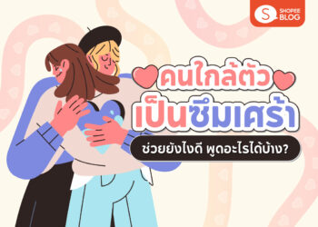 Shopee Blog-คนใกล้ตัวเป็นซึมเศร้า ช่วยยังไงดี